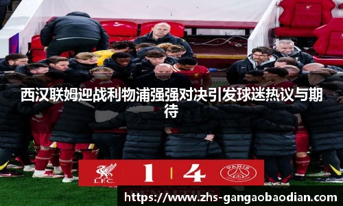 西汉联姆迎战利物浦强强对决引发球迷热议与期待